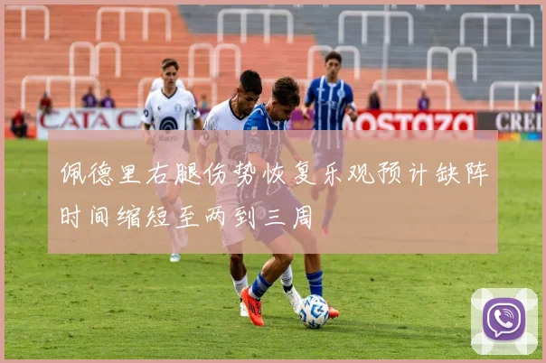 佩德里右腿伤势恢复乐观预计缺阵时间缩短至两到三周